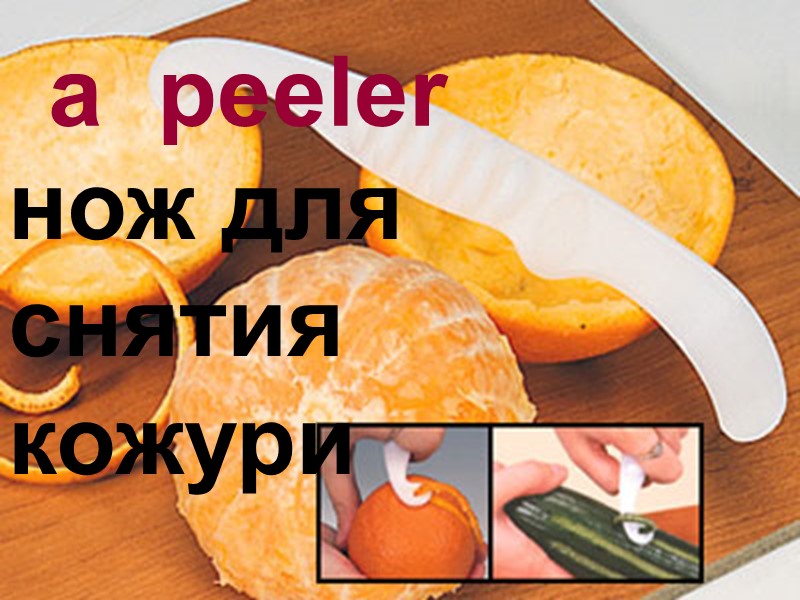 a  peeler нож для снятия кожури